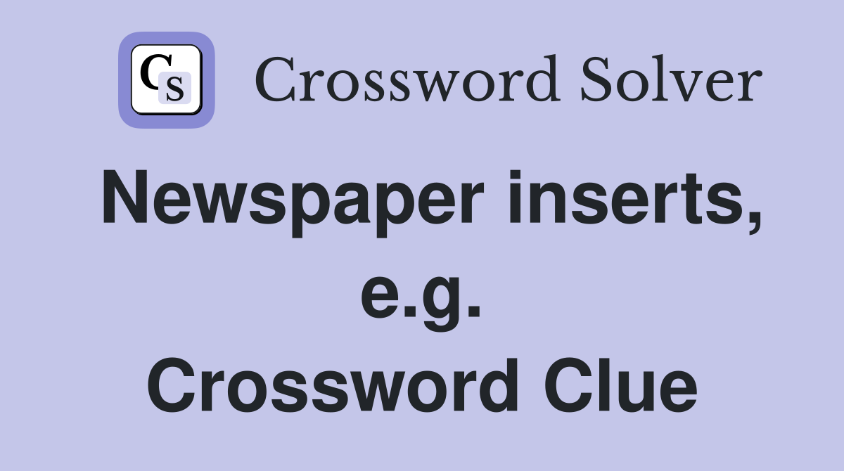Newspaper inserts, e.g. Crossword Clue