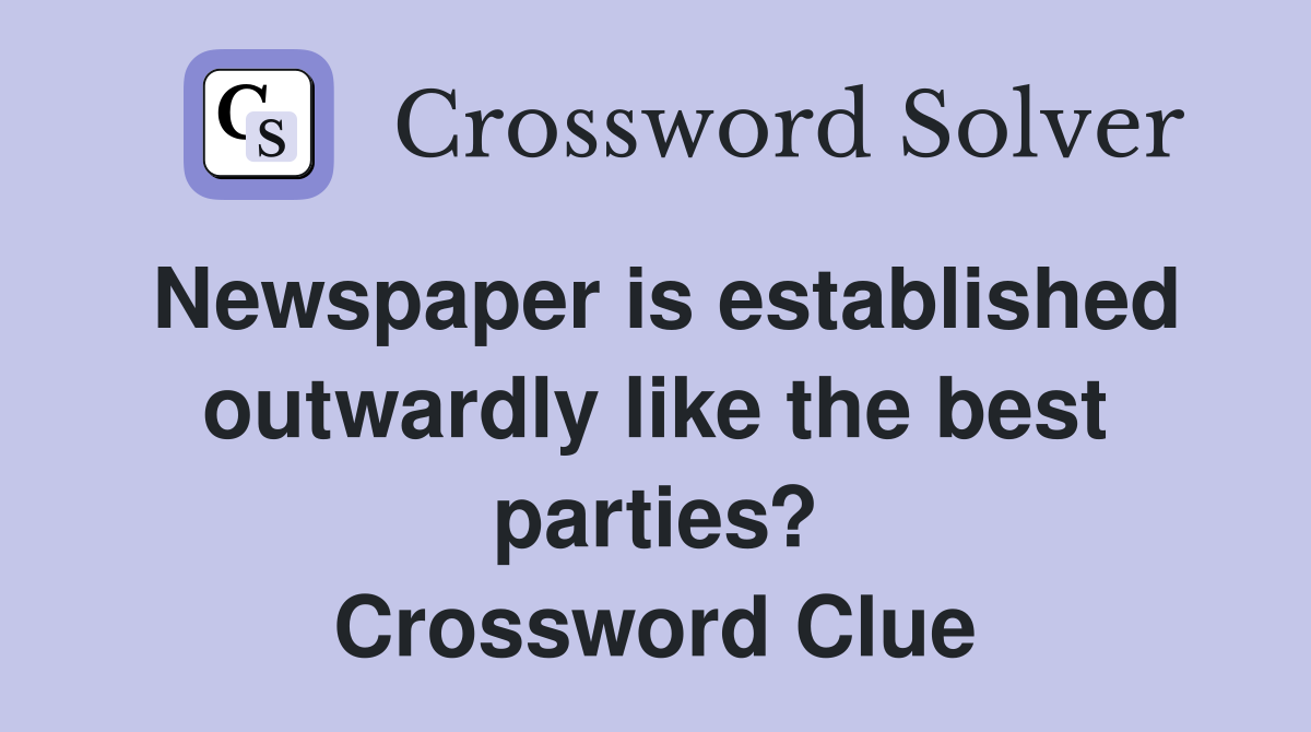 Newspaper is established outwardly like the best parties? Crossword Clue