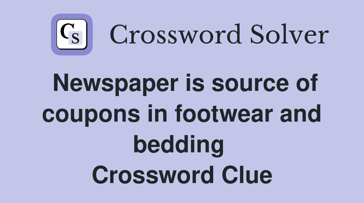 Newspaper is source of coupons in footwear and bedding  Crossword Clue