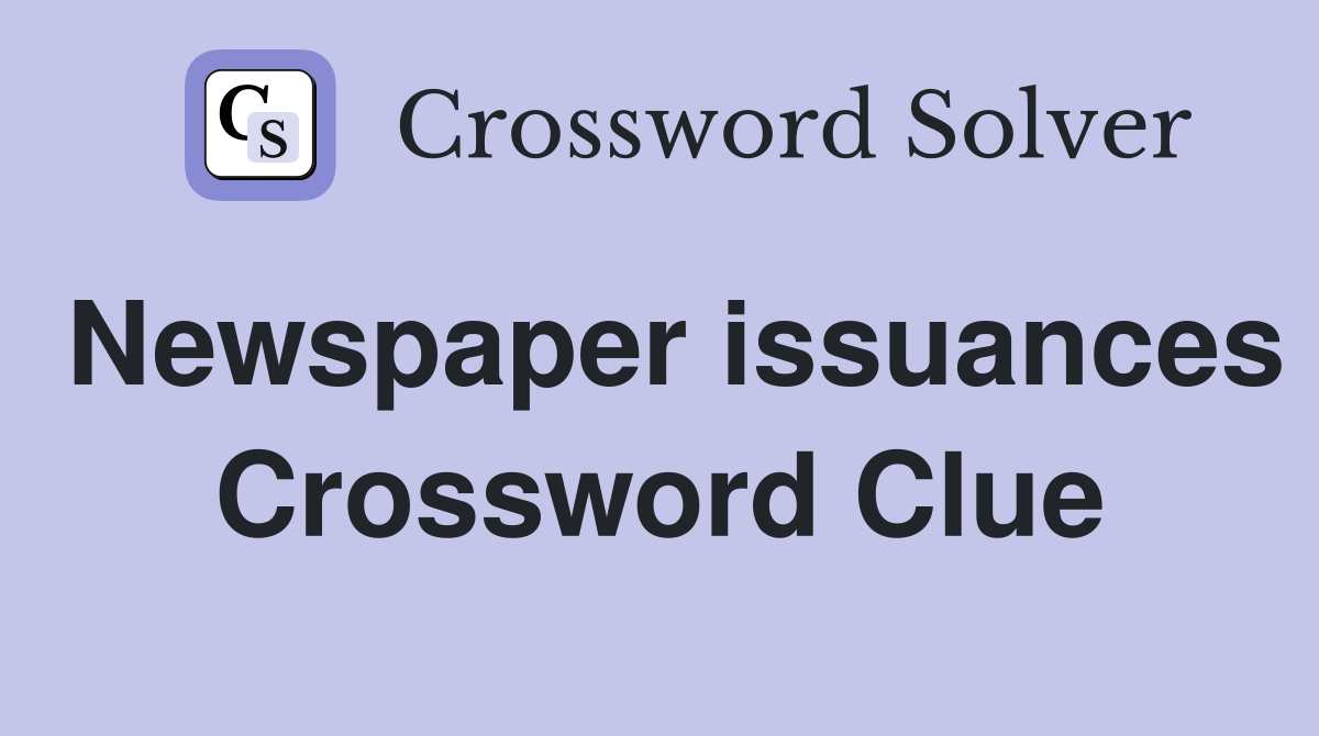 Newspaper issuances Crossword Clue