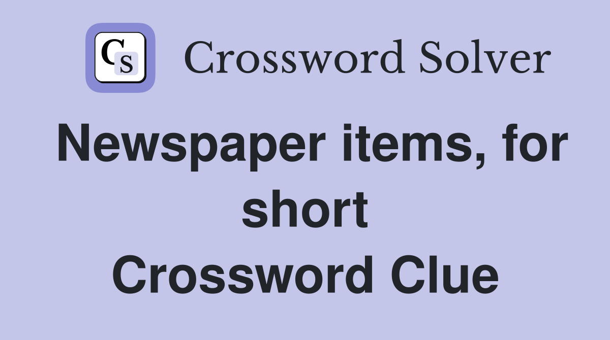 Newspaper items, for short Crossword Clue