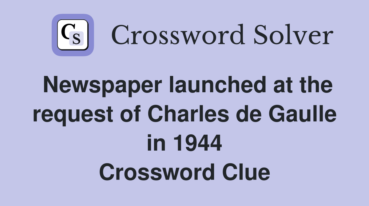Newspaper launched at the request of Charles de Gaulle in 1944 Crossword Clue