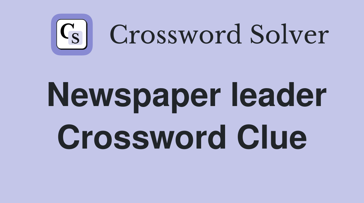 Newspaper leader Crossword Clue