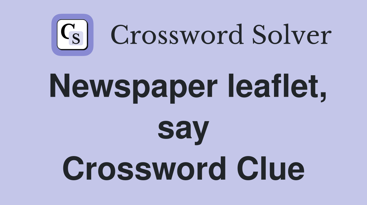 Newspaper leaflet, say Crossword Clue