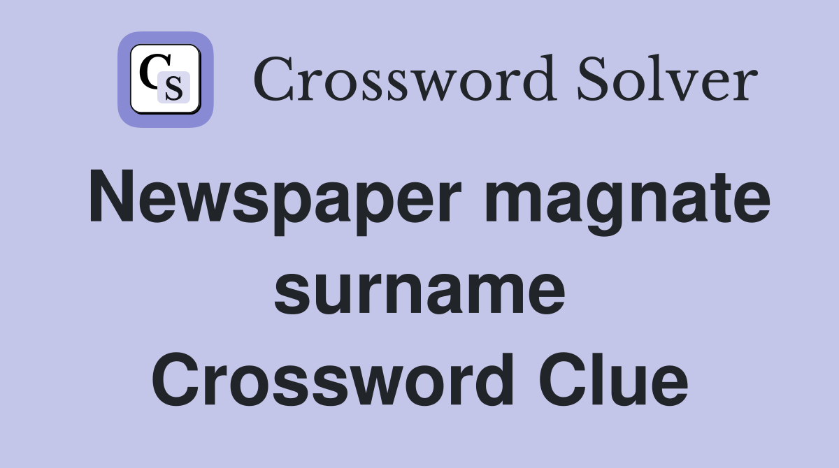 Newspaper magnate surname Crossword Clue