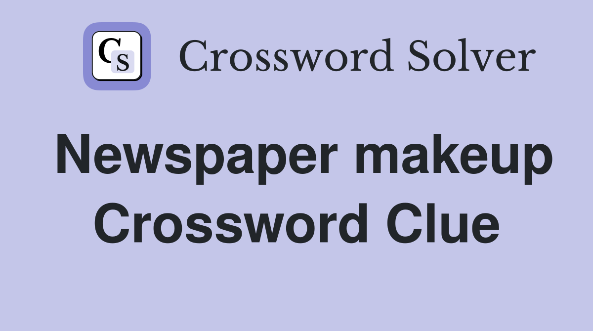 Newspaper makeup Crossword Clue