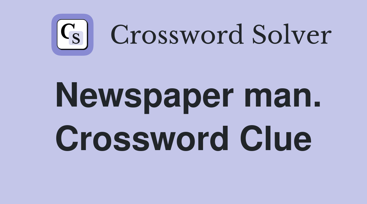 Newspaper man. Crossword Clue