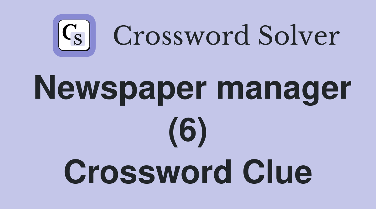 Newspaper manager (6) Crossword Clue
