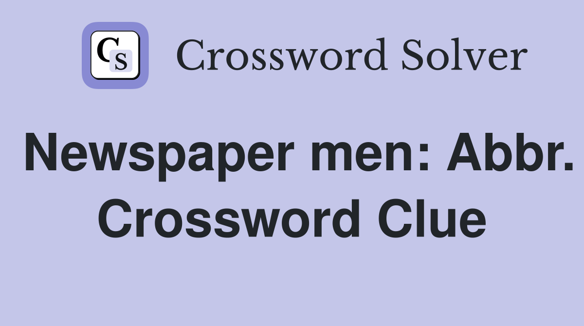 Newspaper men: Abbr. Crossword Clue