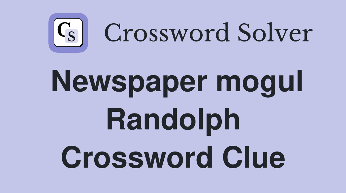 Newspaper mogul Randolph Crossword Clue