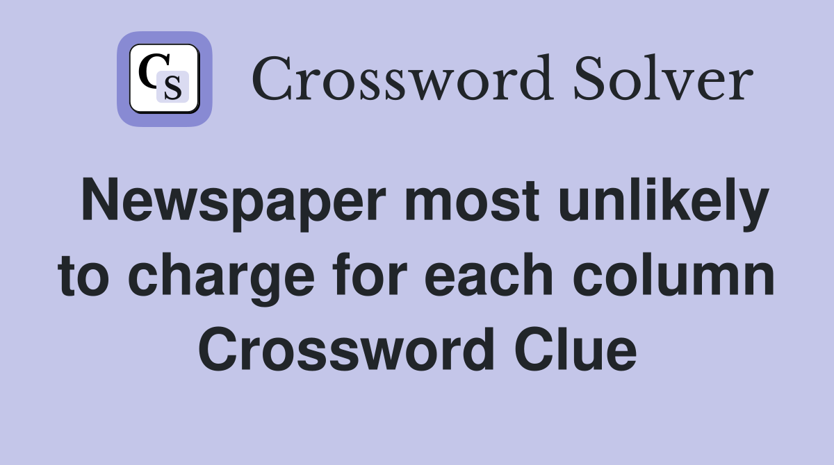 Newspaper most unlikely to charge for each column Crossword Clue