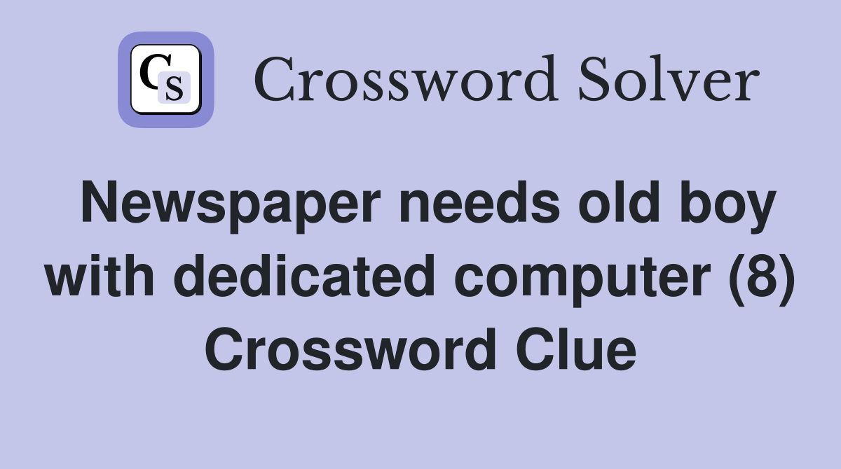 Newspaper needs old boy with dedicated computer (8) Crossword Clue