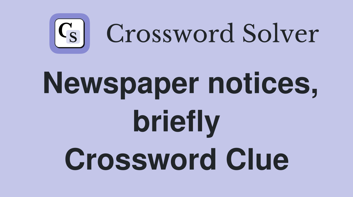 Newspaper notices, briefly Crossword Clue