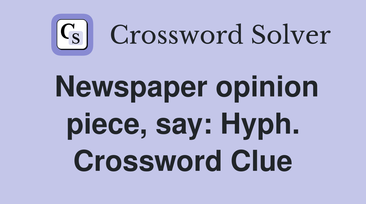 Newspaper opinion piece, say: Hyph. Crossword Clue