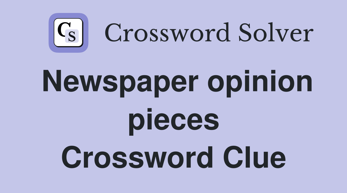 Newspaper opinion pieces Crossword Clue