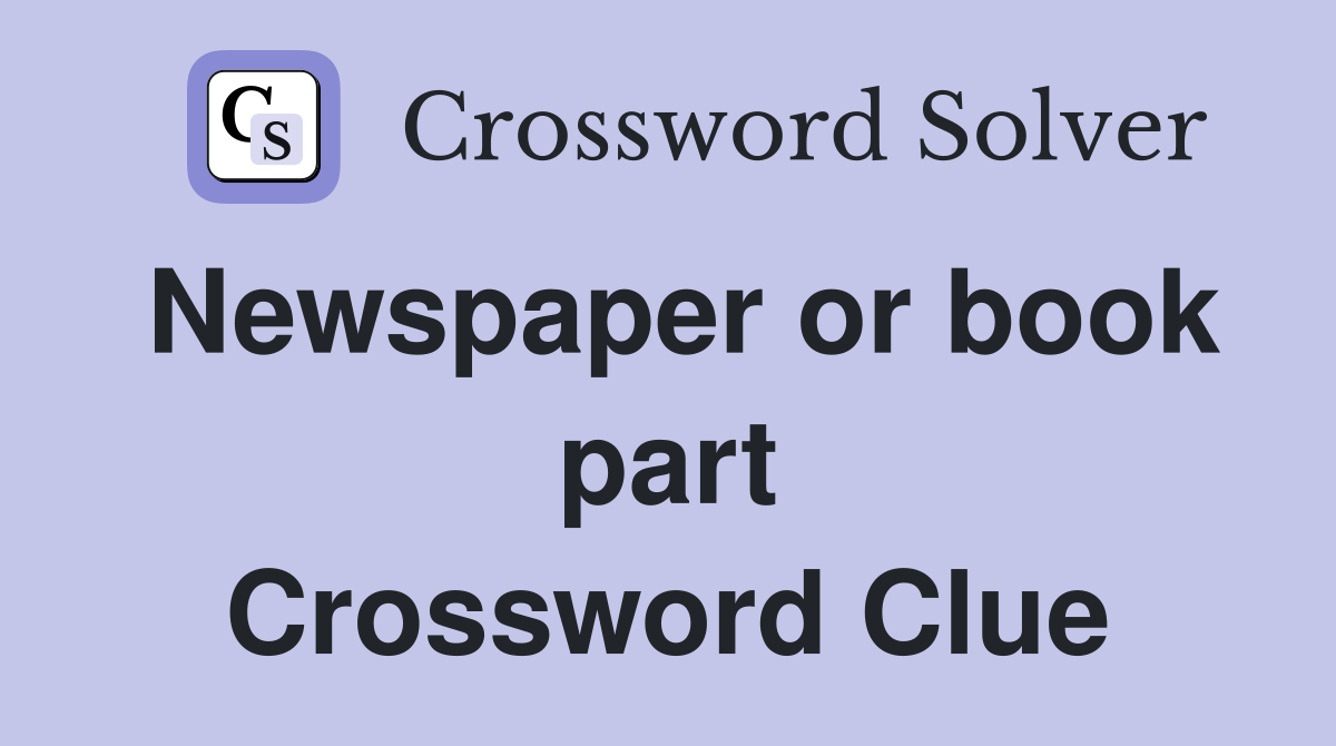 Newspaper or book part Crossword Clue