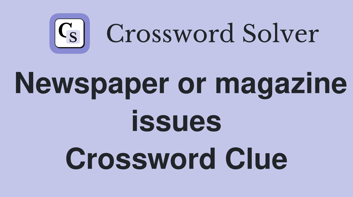 Newspaper or magazine issues Crossword Clue
