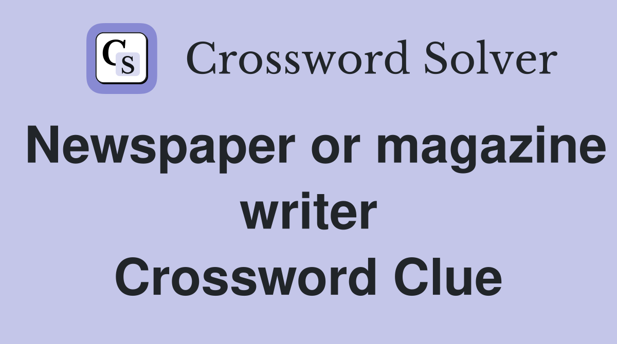 Newspaper or magazine writer Crossword Clue