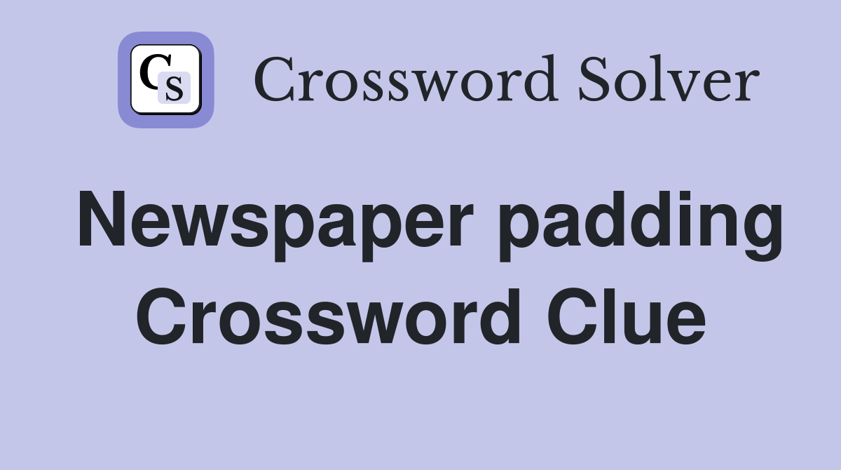 Newspaper padding Crossword Clue