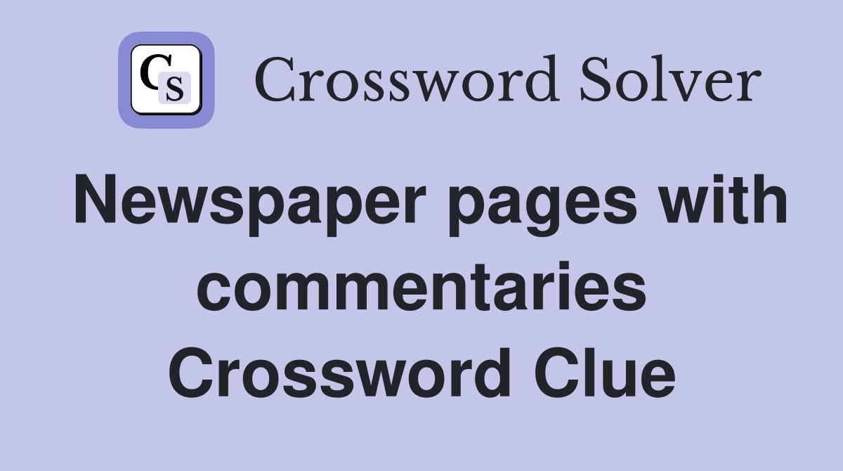 Newspaper pages with commentaries Crossword Clue