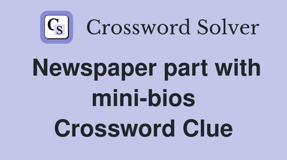 Newspaper part with mini-bios Crossword Clue