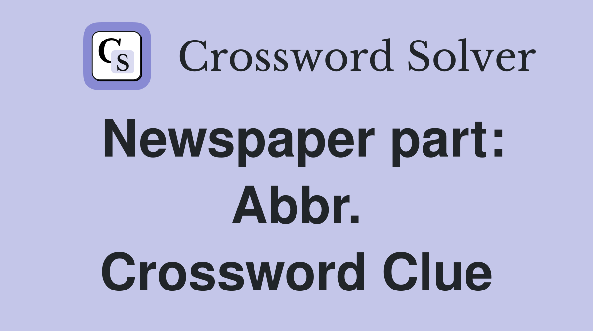 Newspaper part: Abbr. Crossword Clue