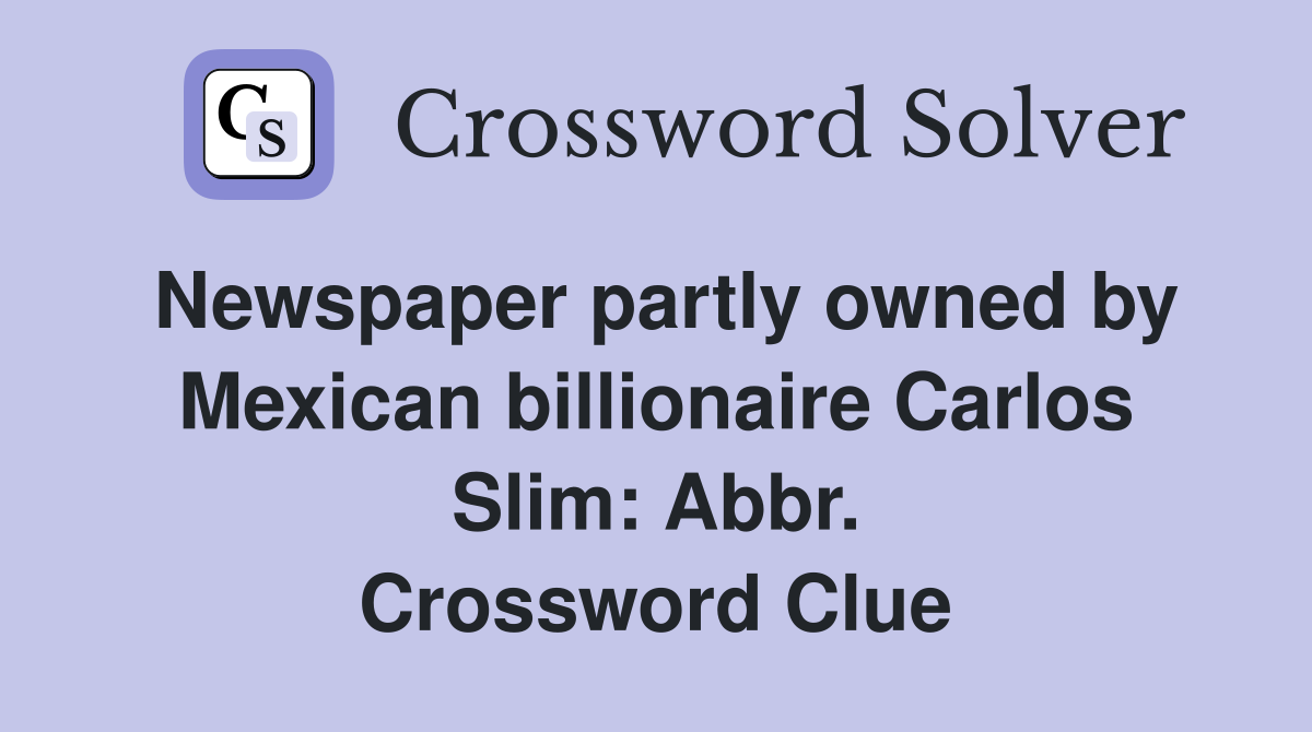 Newspaper partly owned by Mexican billionaire Carlos Slim: Abbr. Crossword Clue