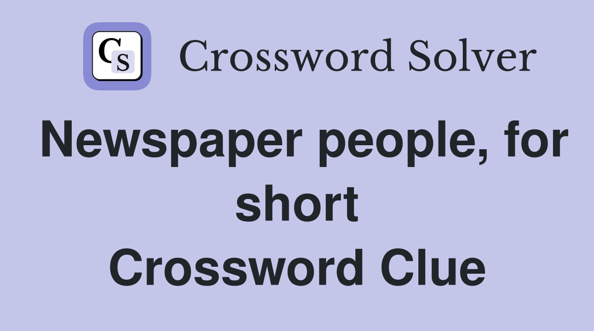 Newspaper people, for short Crossword Clue