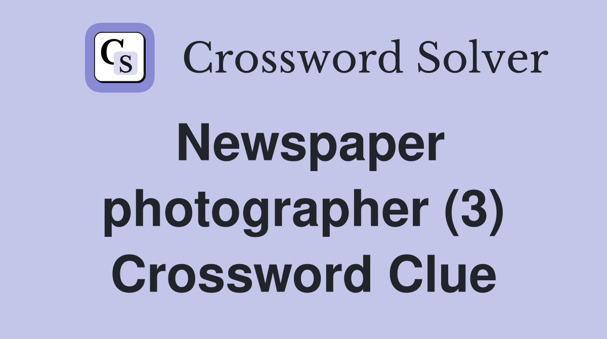 Newspaper photographer (3) Crossword Clue