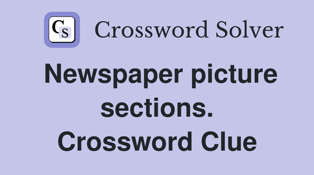 Newspaper picture sections. Crossword Clue
