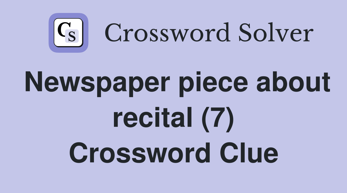 Newspaper piece about recital (7) Crossword Clue