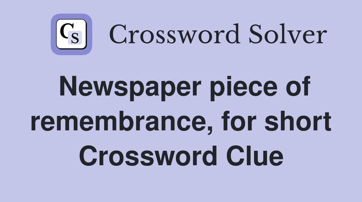 Newspaper piece of remembrance, for short Crossword Clue