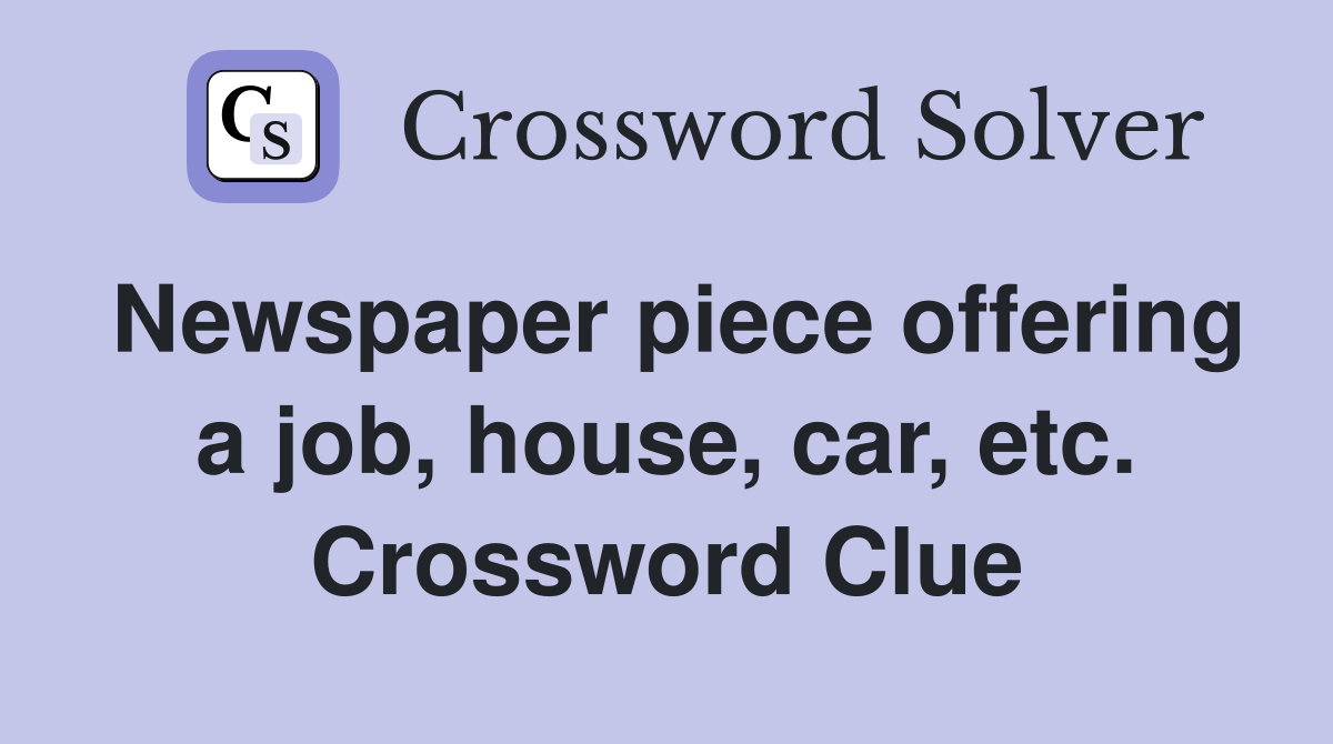 Newspaper piece offering a job, house, car, etc. Crossword Clue