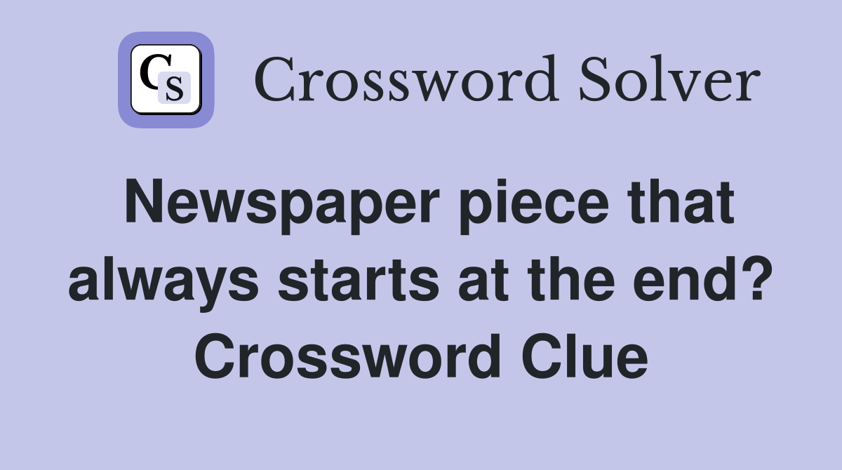 Newspaper piece that always starts at the end? Crossword Clue