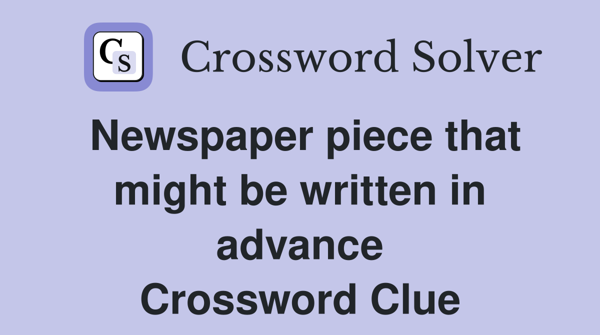 Newspaper piece that might be written in advance Crossword Clue