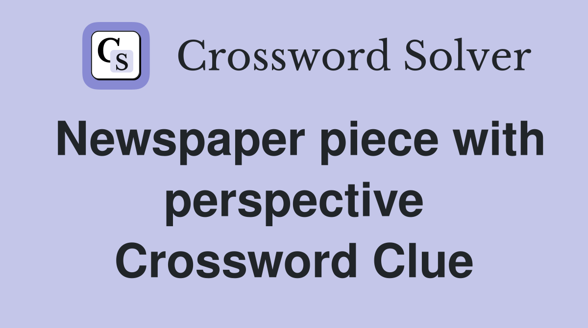 Newspaper piece with perspective Crossword Clue