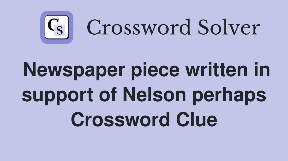 Newspaper piece written in support of Nelson perhaps Crossword Clue