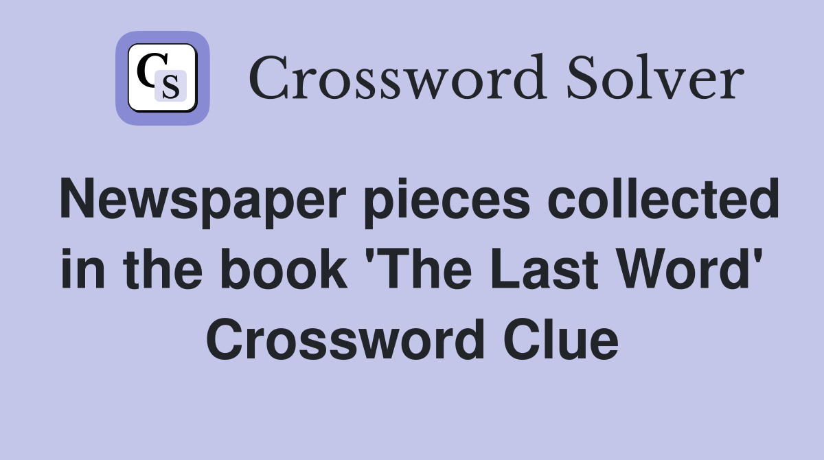 Newspaper pieces collected in the book 'The Last Word' Crossword Clue