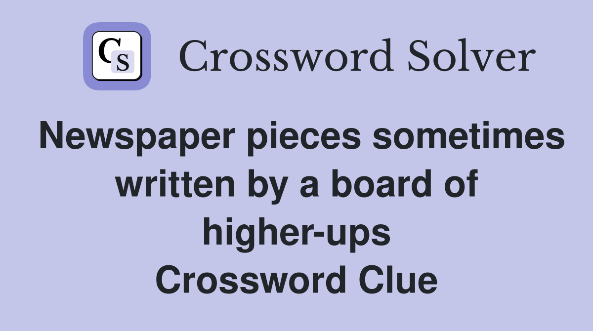 Newspaper pieces sometimes written by a board of higher-ups Crossword Clue