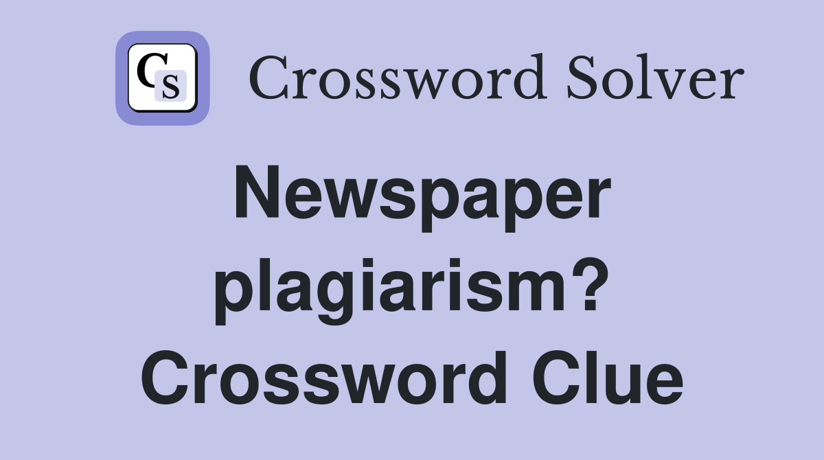Newspaper plagiarism? Crossword Clue