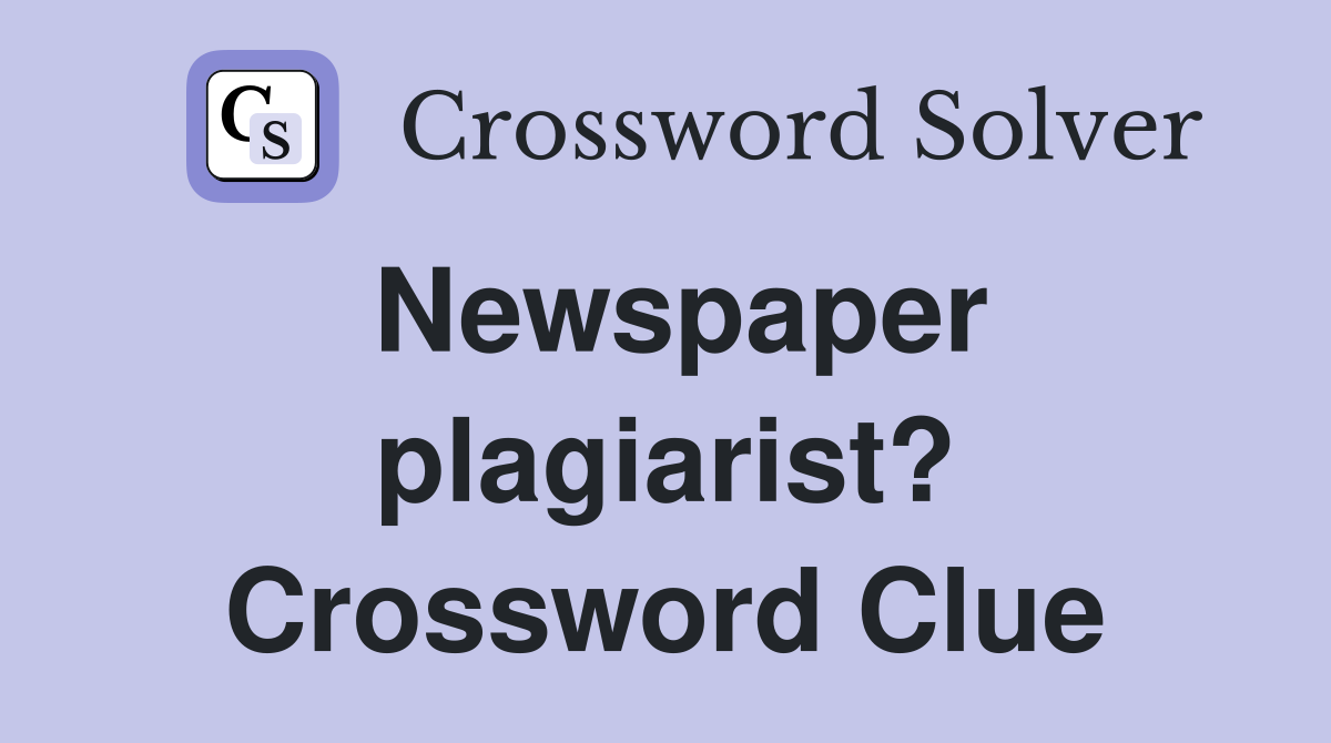 Newspaper plagiarist? Crossword Clue