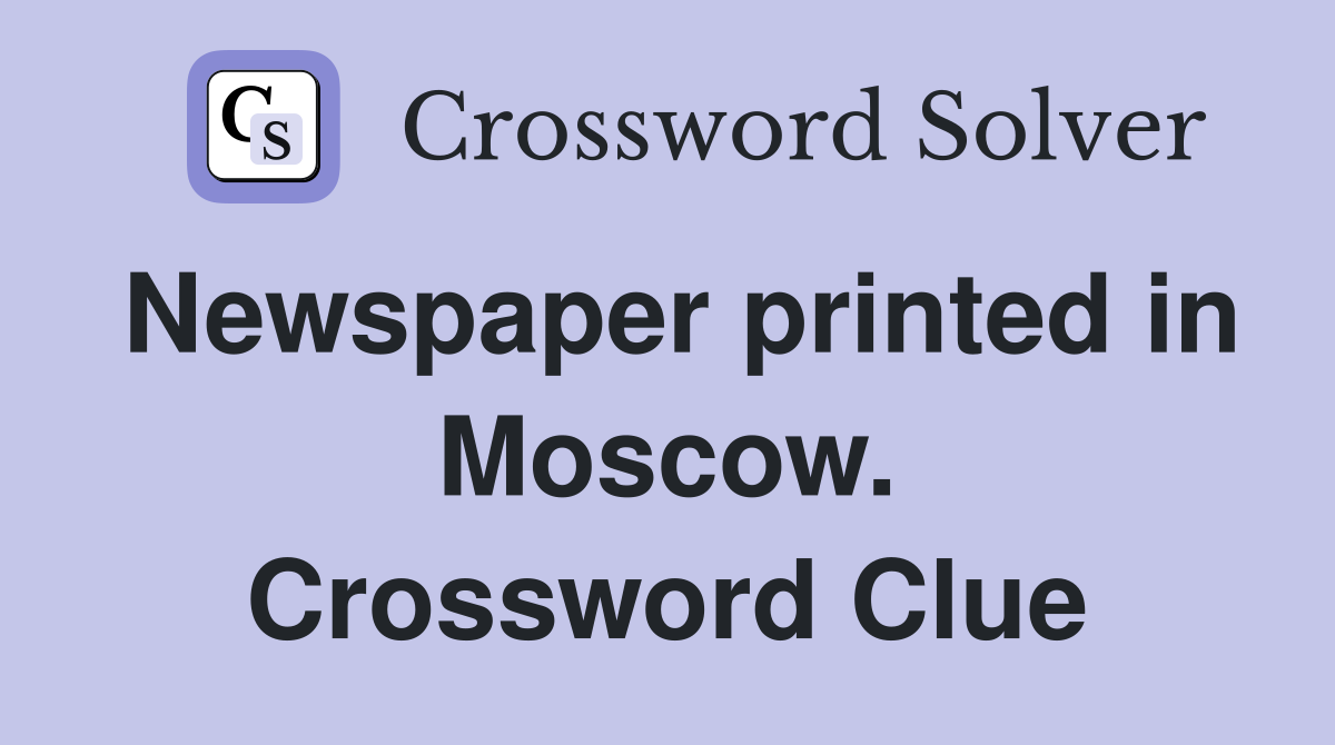 Newspaper printed in Moscow. Crossword Clue