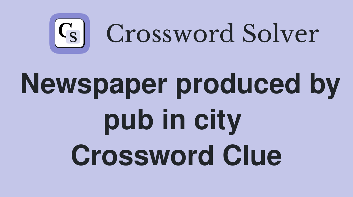 Newspaper produced by pub in city  Crossword Clue