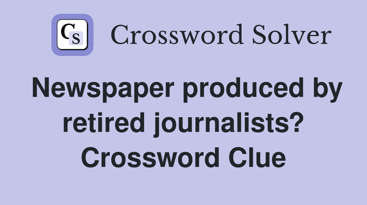 Newspaper produced by retired journalists? Crossword Clue