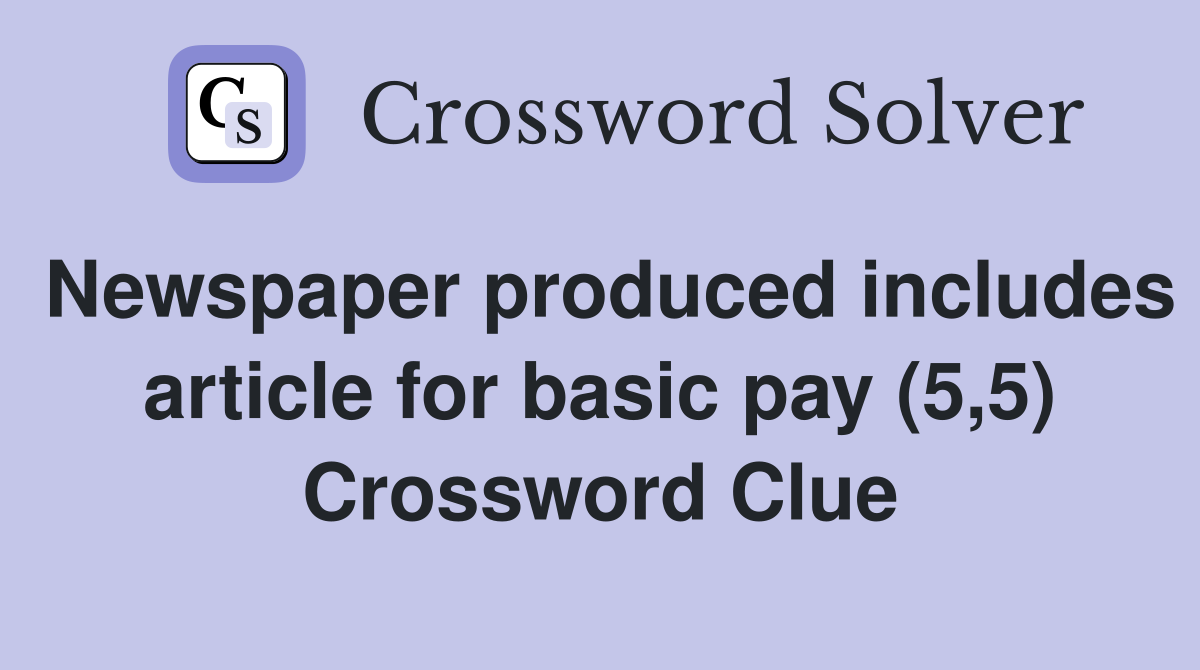 Newspaper produced includes article for basic pay (5,5) Crossword Clue