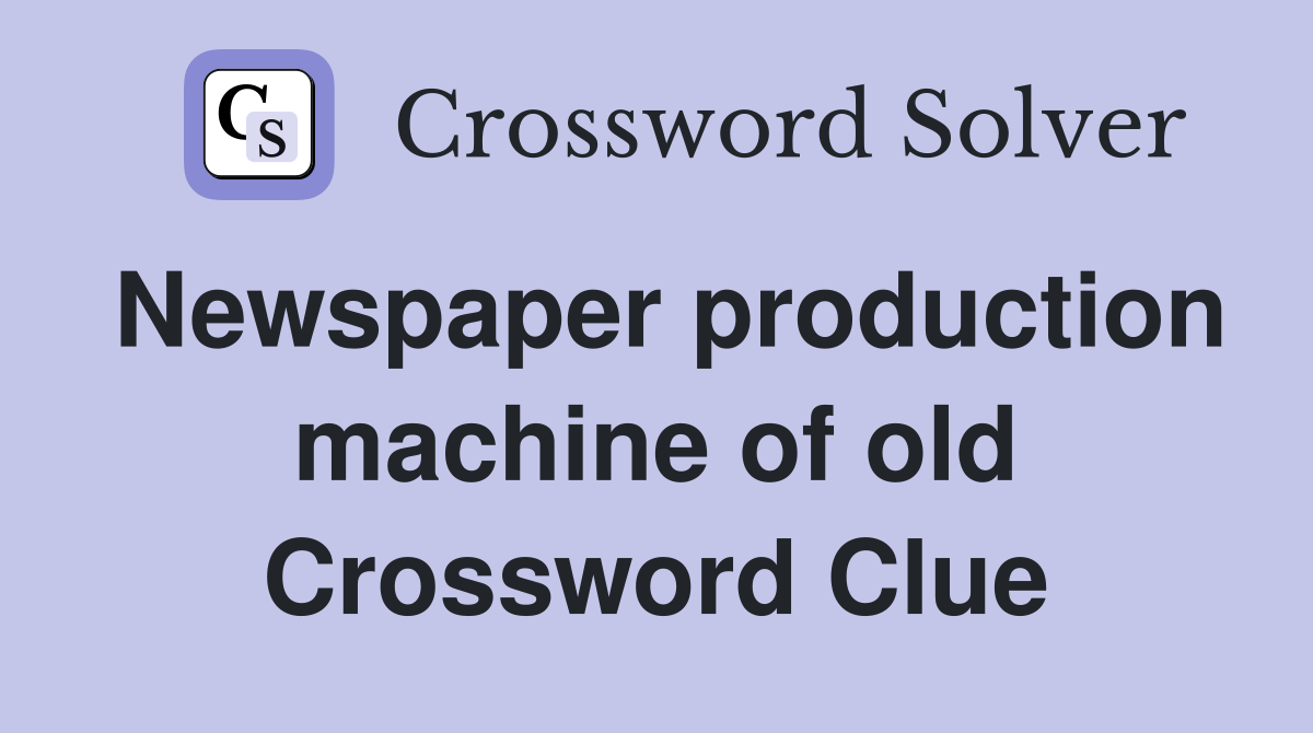Newspaper production machine of old Crossword Clue
