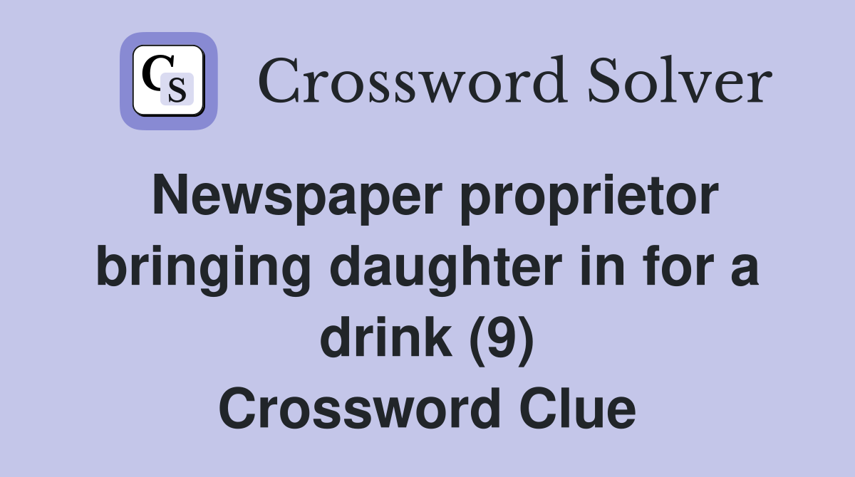 Newspaper proprietor bringing daughter in for a drink (9) Crossword Clue