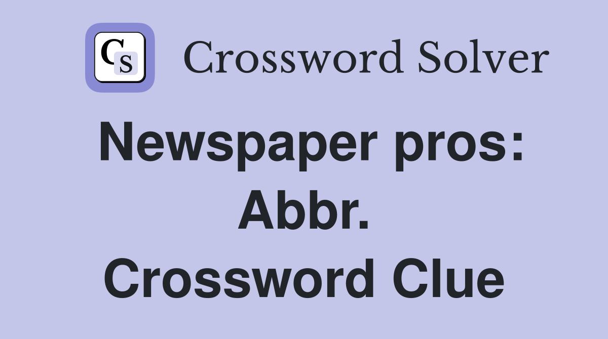 Newspaper pros: Abbr. Crossword Clue