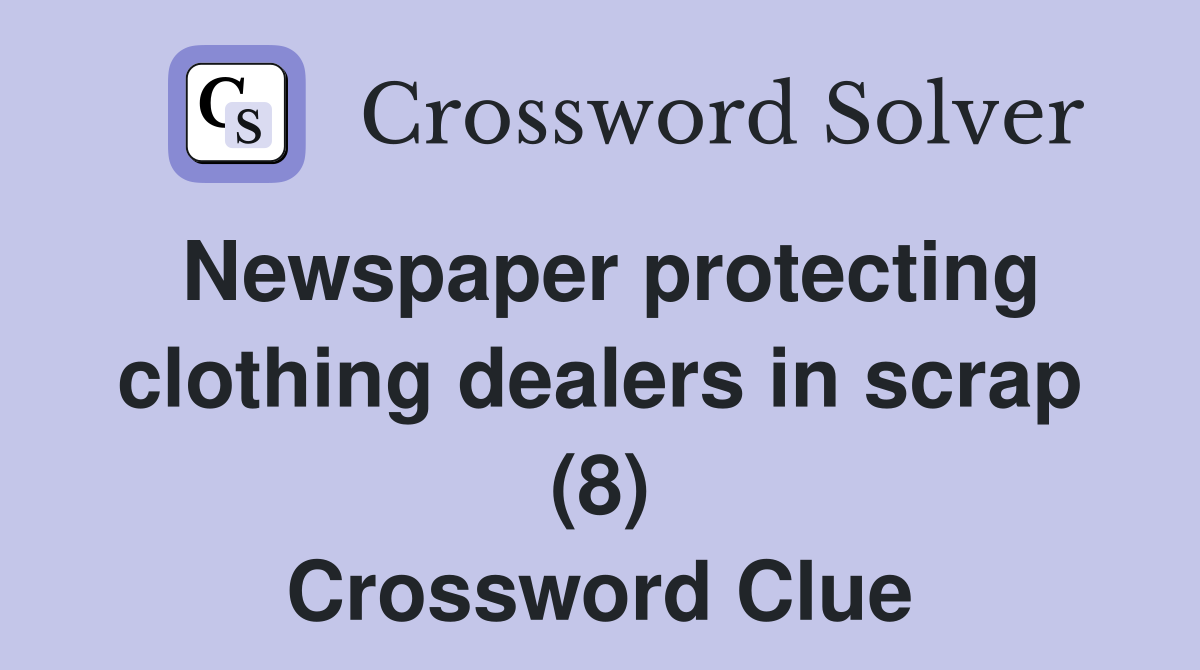 Newspaper protecting clothing dealers in scrap (8) Crossword Clue