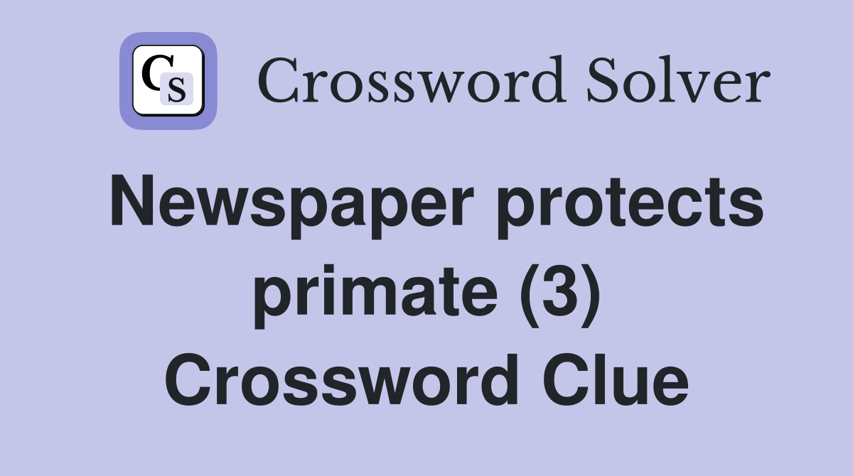 Newspaper protects primate (3) Crossword Clue